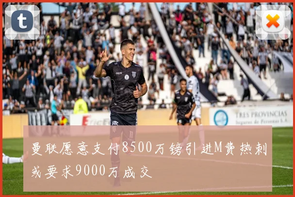 曼联愿意支付8500万镑引进M费热刺或要求9000万成交