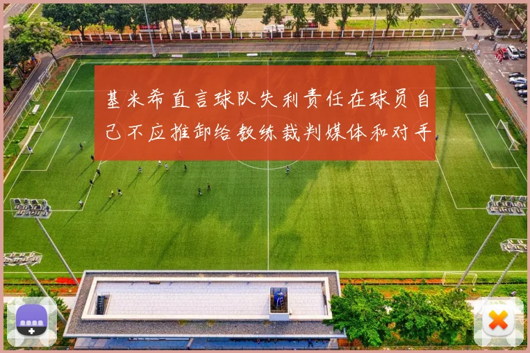 基米希直言球队失利责任在球员自己不应推卸给教练裁判媒体和对手