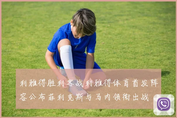 利雅得胜利客战利雅得体育首发阵容公布菲利克斯与马内领衔出战